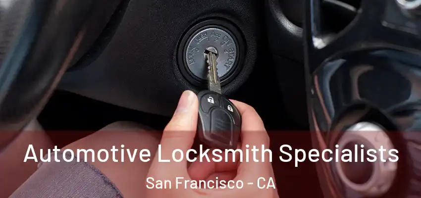  Automotive Locksmith Specialists San Francisco - CA