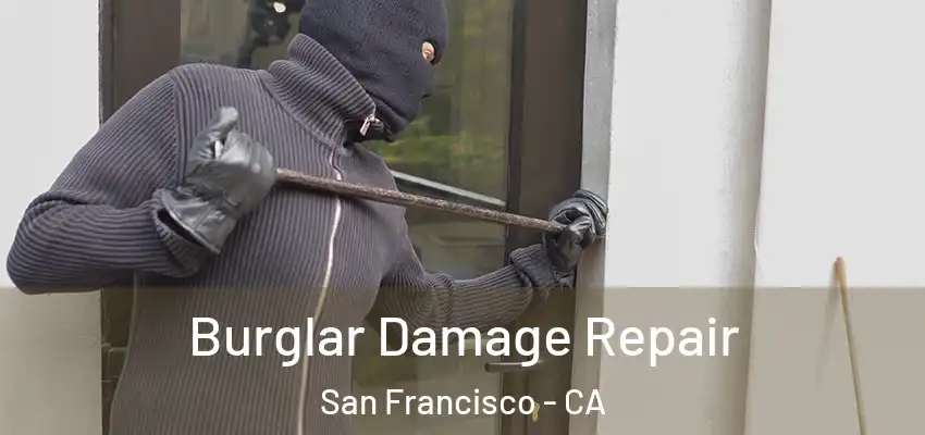 Burglar Damage Repair San Francisco - CA