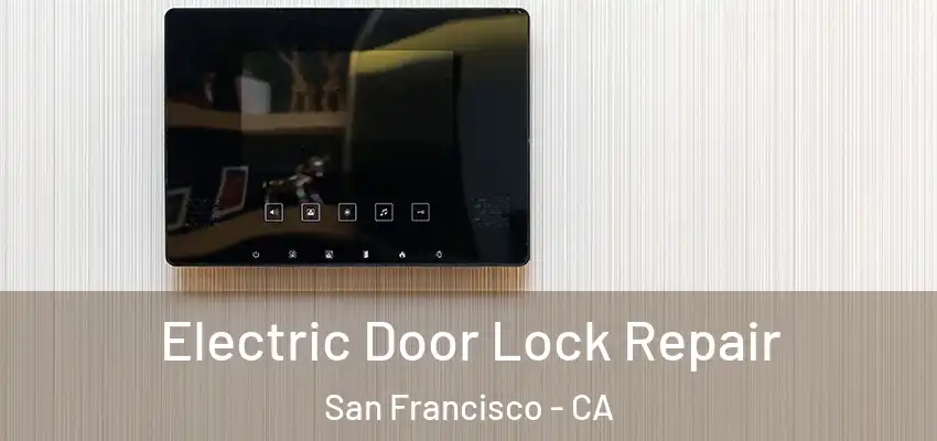 Electric Door Lock Repair San Francisco - CA