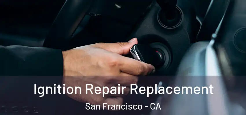  Ignition Repair Replacement San Francisco - CA