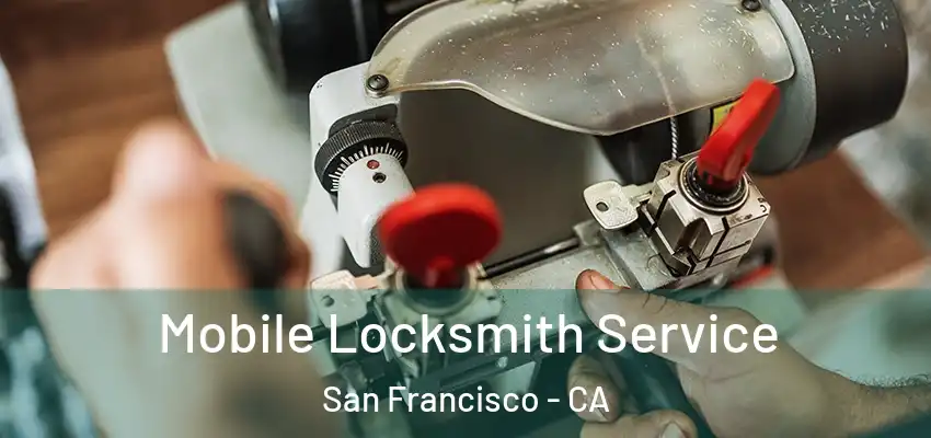 Mobile Locksmith Service San Francisco - CA